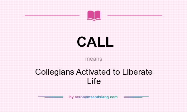 What does CALL mean? It stands for Collegians Activated to Liberate Life