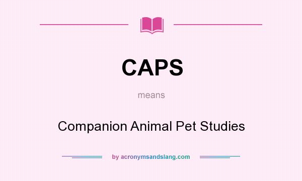 What does CAPS mean? It stands for Companion Animal Pet Studies