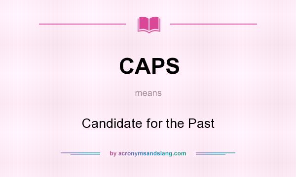 What does CAPS mean? It stands for Candidate for the Past
