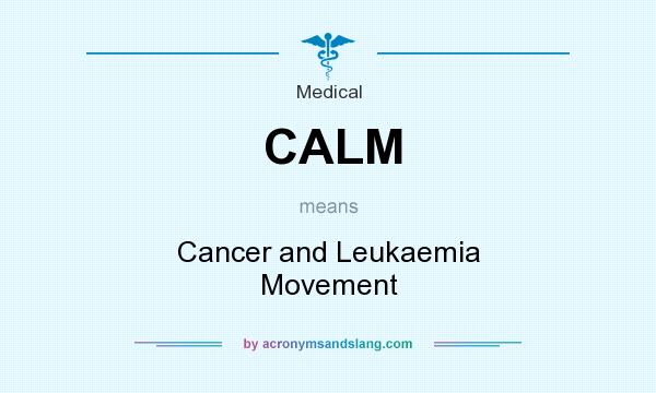 What does CALM mean? It stands for Cancer and Leukaemia Movement