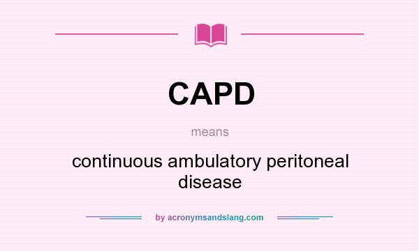 What does CAPD mean? It stands for continuous ambulatory peritoneal disease