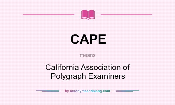 What does CAPE mean? It stands for California Association of Polygraph Examiners
