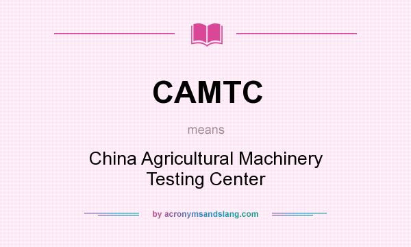 What does CAMTC mean? It stands for China Agricultural Machinery Testing Center