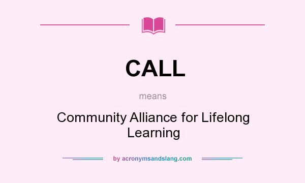 What does CALL mean? It stands for Community Alliance for Lifelong Learning