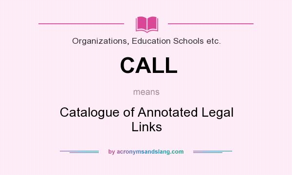What does CALL mean? It stands for Catalogue of Annotated Legal Links