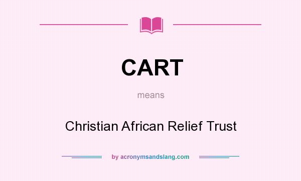 What does CART mean? It stands for Christian African Relief Trust