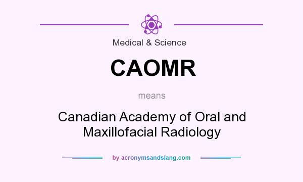 What does CAOMR mean? It stands for Canadian Academy of Oral and Maxillofacial Radiology