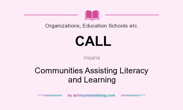 What does CALL mean? It stands for Communities Assisting Literacy and Learning