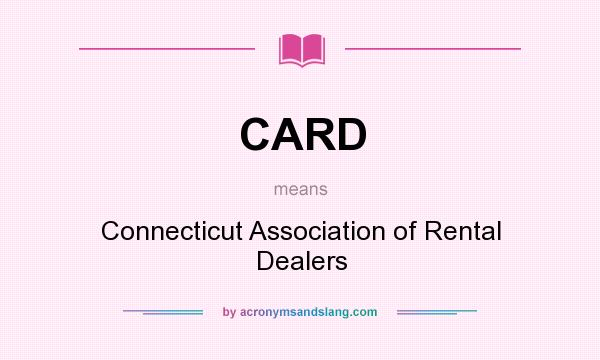 What does CARD mean? It stands for Connecticut Association of Rental Dealers