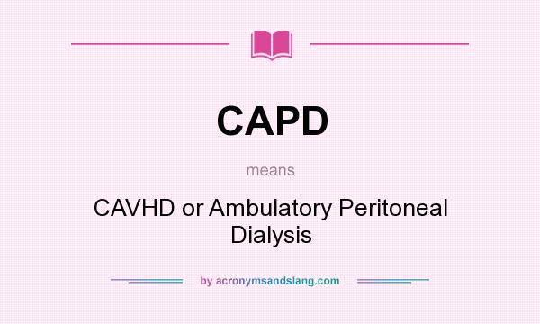 What does CAPD mean? It stands for CAVHD or Ambulatory Peritoneal Dialysis
