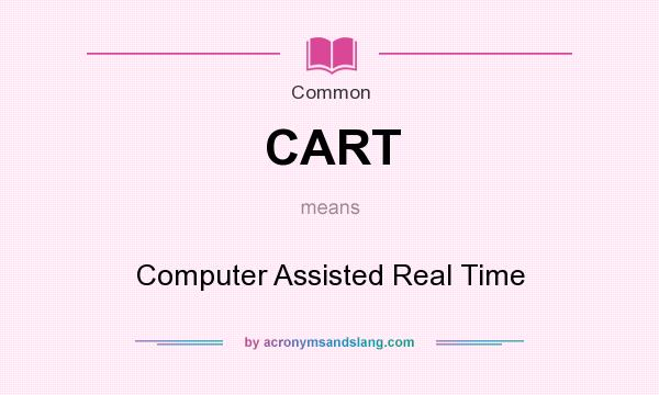 What does CART mean? It stands for Computer Assisted Real Time
