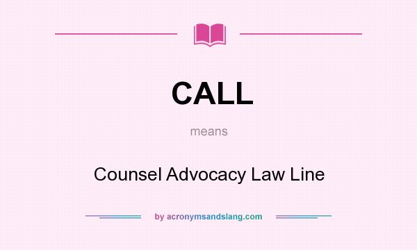 What does CALL mean? It stands for Counsel Advocacy Law Line