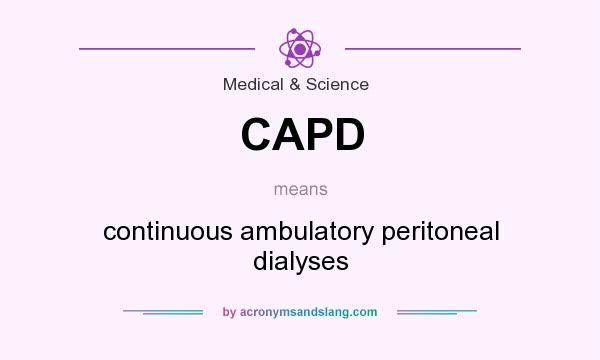What does CAPD mean? It stands for continuous ambulatory peritoneal dialyses