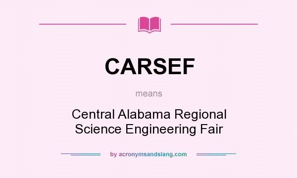 What does CARSEF mean? It stands for Central Alabama Regional Science Engineering Fair
