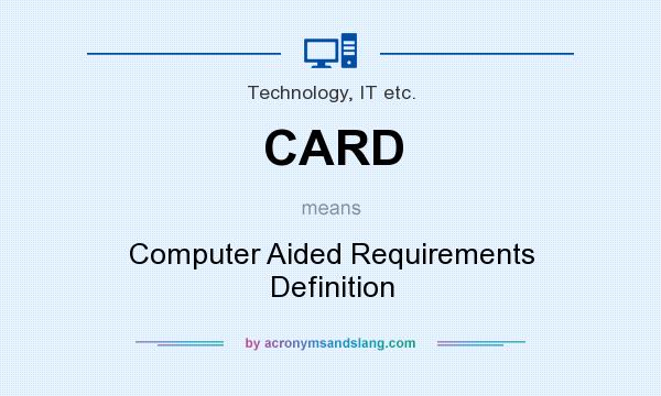 What does CARD mean? It stands for Computer Aided Requirements Definition