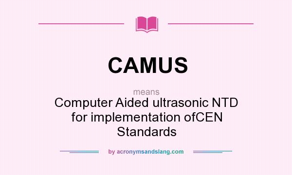 What does CAMUS mean? It stands for Computer Aided ultrasonic NTD for implementation ofCEN Standards