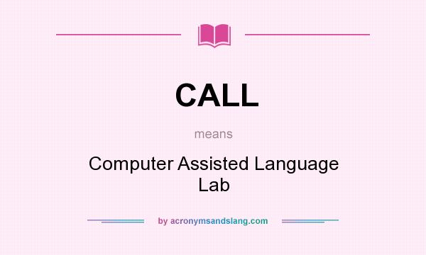 What does CALL mean? It stands for Computer Assisted Language Lab