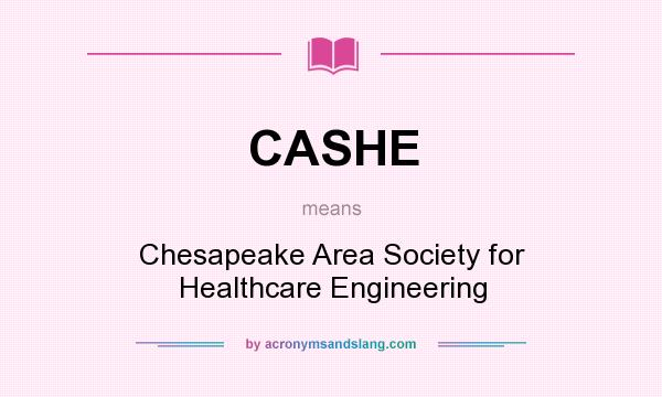 What does CASHE mean? It stands for Chesapeake Area Society for Healthcare Engineering