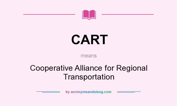 What does CART mean? It stands for Cooperative Alliance for Regional Transportation