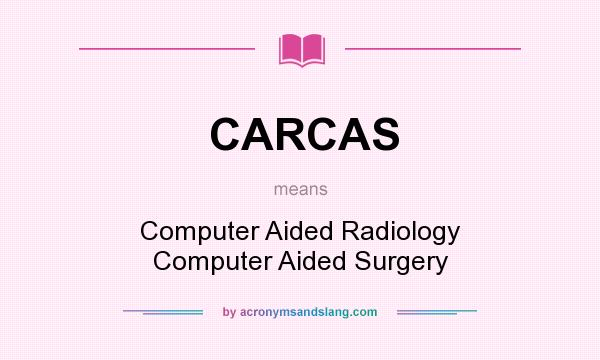 What does CARCAS mean? It stands for Computer Aided Radiology Computer Aided Surgery