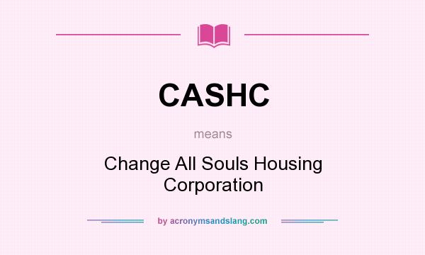 What does CASHC mean? It stands for Change All Souls Housing Corporation