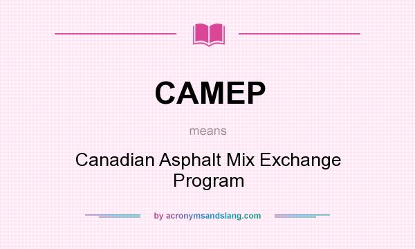 What does CAMEP mean? It stands for Canadian Asphalt Mix Exchange Program