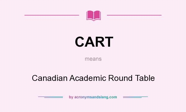 What does CART mean? It stands for Canadian Academic Round Table