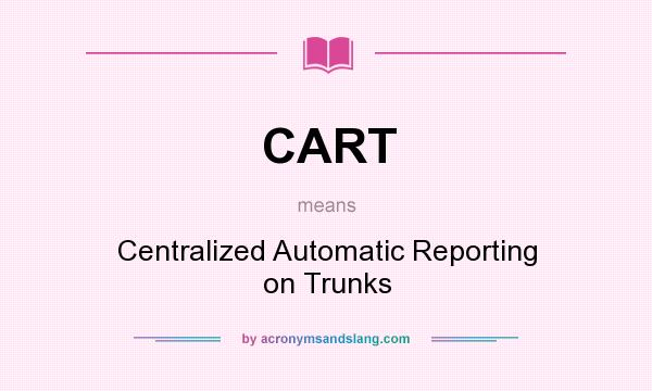 What does CART mean? It stands for Centralized Automatic Reporting on Trunks