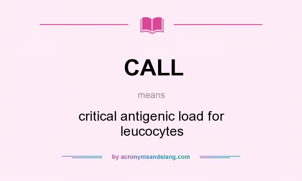 What does CALL mean? It stands for critical antigenic load for leucocytes