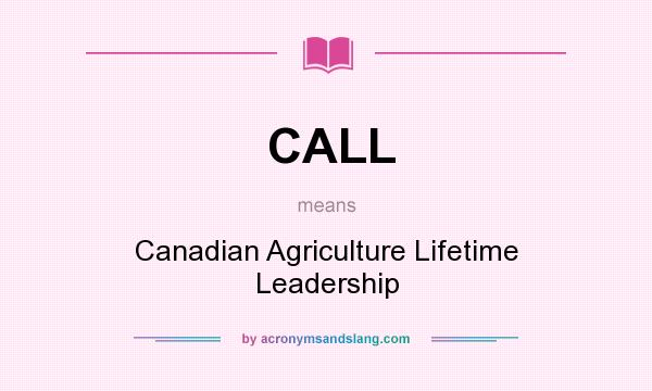 What does CALL mean? It stands for Canadian Agriculture Lifetime Leadership
