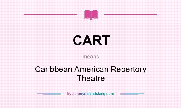 What does CART mean? It stands for Caribbean American Repertory Theatre