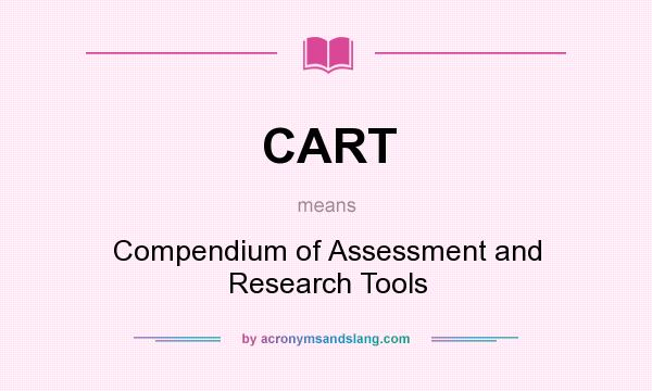 What does CART mean? It stands for Compendium of Assessment and Research Tools