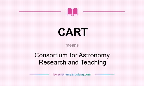 What does CART mean? It stands for Consortium for Astronomy Research and Teaching