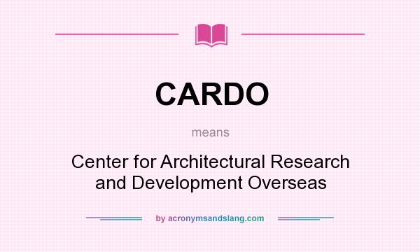 What does CARDO mean? It stands for Center for Architectural Research and Development Overseas