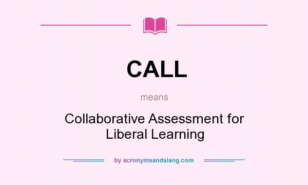 What does CALL mean? It stands for Collaborative Assessment for Liberal Learning