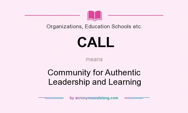 What does CALL mean? It stands for Community for Authentic Leadership and Learning