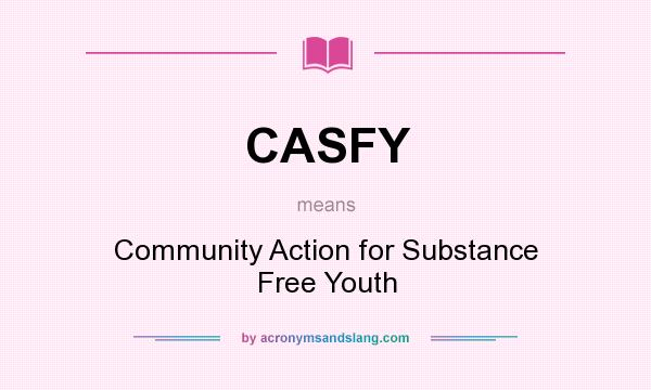 What does CASFY mean? It stands for Community Action for Substance Free Youth