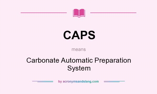 What does CAPS mean? It stands for Carbonate Automatic Preparation System