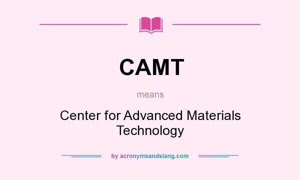 What does CAMT mean? It stands for Center for Advanced Materials Technology