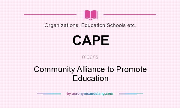 What does CAPE mean? It stands for Community Alliance to Promote Education