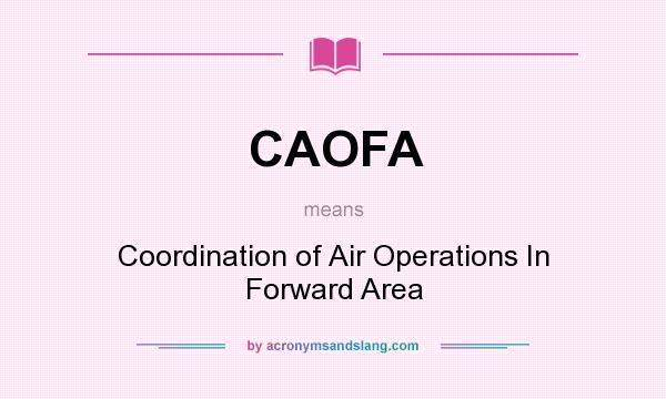 What does CAOFA mean? It stands for Coordination of Air Operations In Forward Area