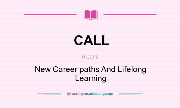 What does CALL mean? It stands for New Career paths And Lifelong Learning