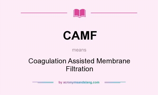 What does CAMF mean? It stands for Coagulation Assisted Membrane Filtration