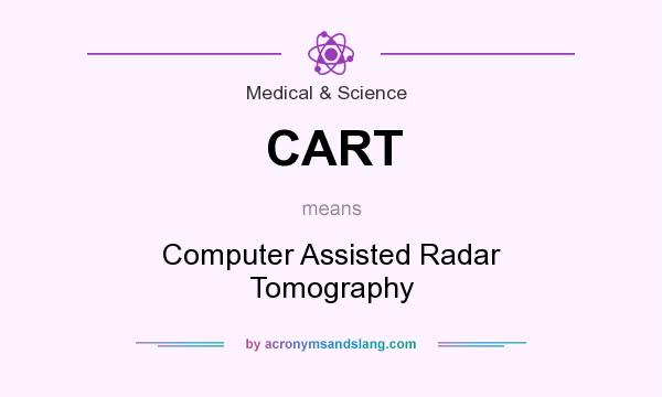 What does CART mean? It stands for Computer Assisted Radar Tomography