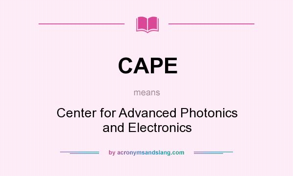 What does CAPE mean? It stands for Center for Advanced Photonics and Electronics