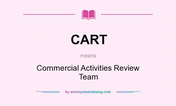 What does CART mean? It stands for Commercial Activities Review Team