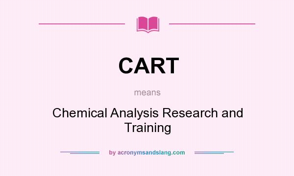 What does CART mean? It stands for Chemical Analysis Research and Training