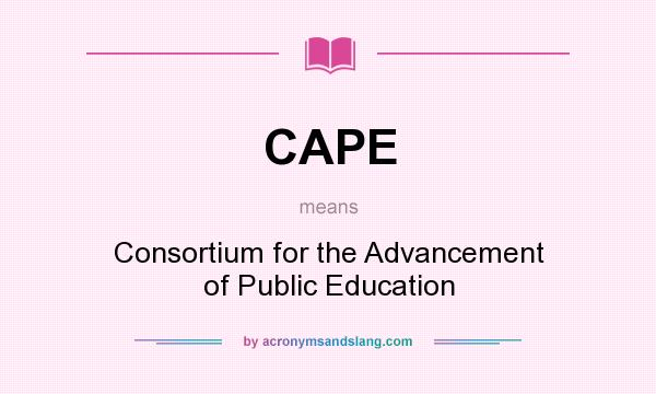 What does CAPE mean? It stands for Consortium for the Advancement of Public Education