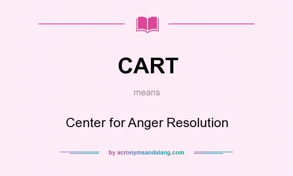 What does CART mean? It stands for Center for Anger Resolution