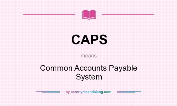 What does CAPS mean? It stands for Common Accounts Payable System